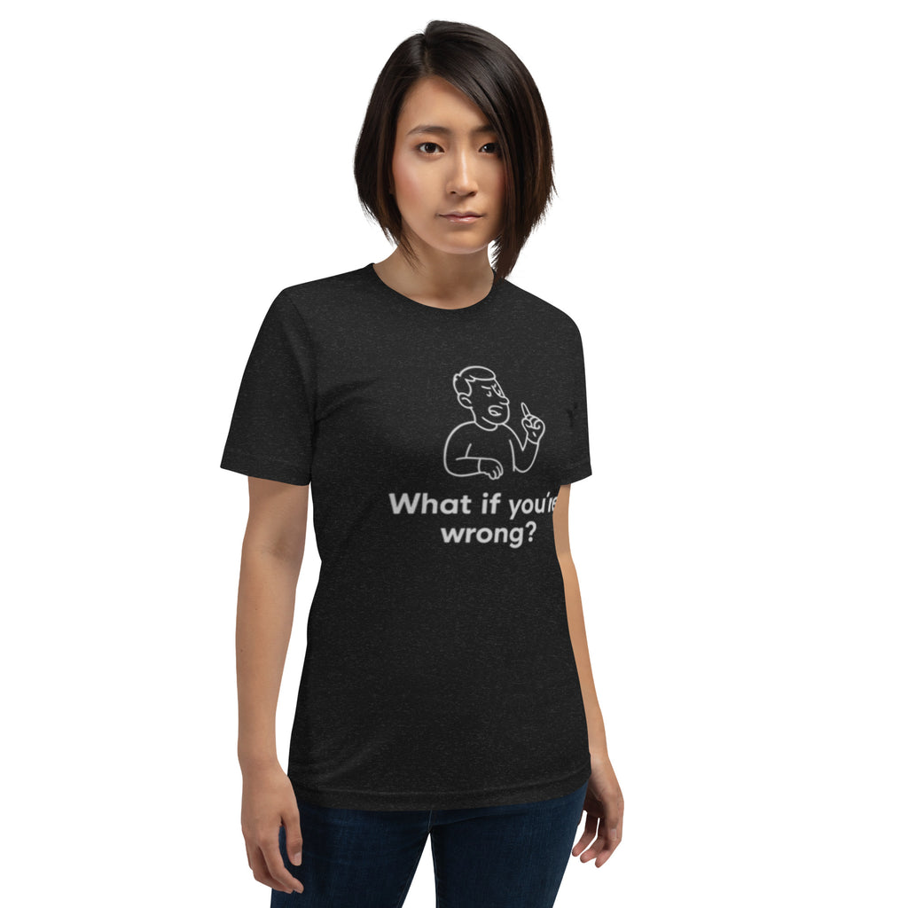 What if you're wrong? - Unisex t-shirt