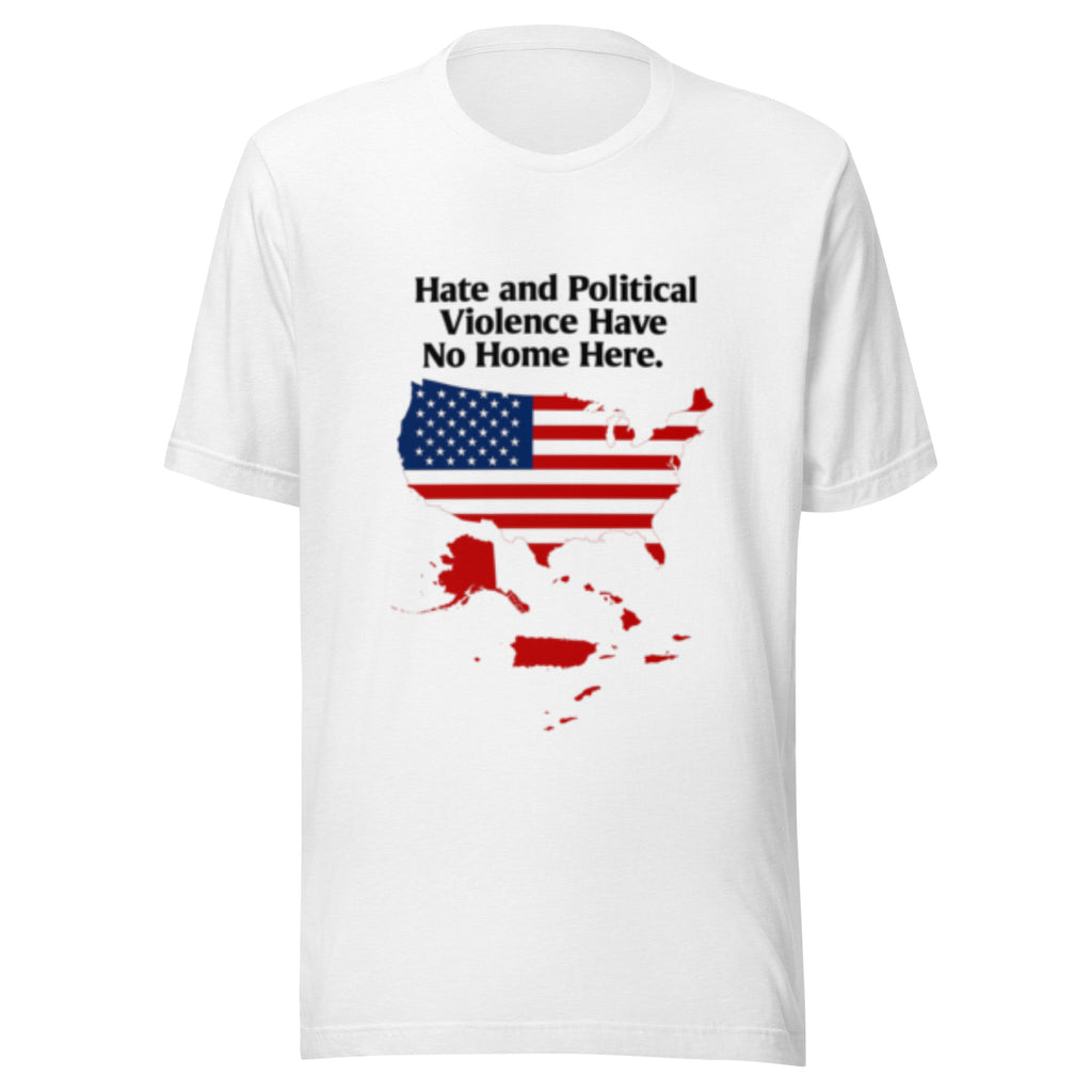 Hate and Political Violence Have No Home Here - Unisex t-shirt